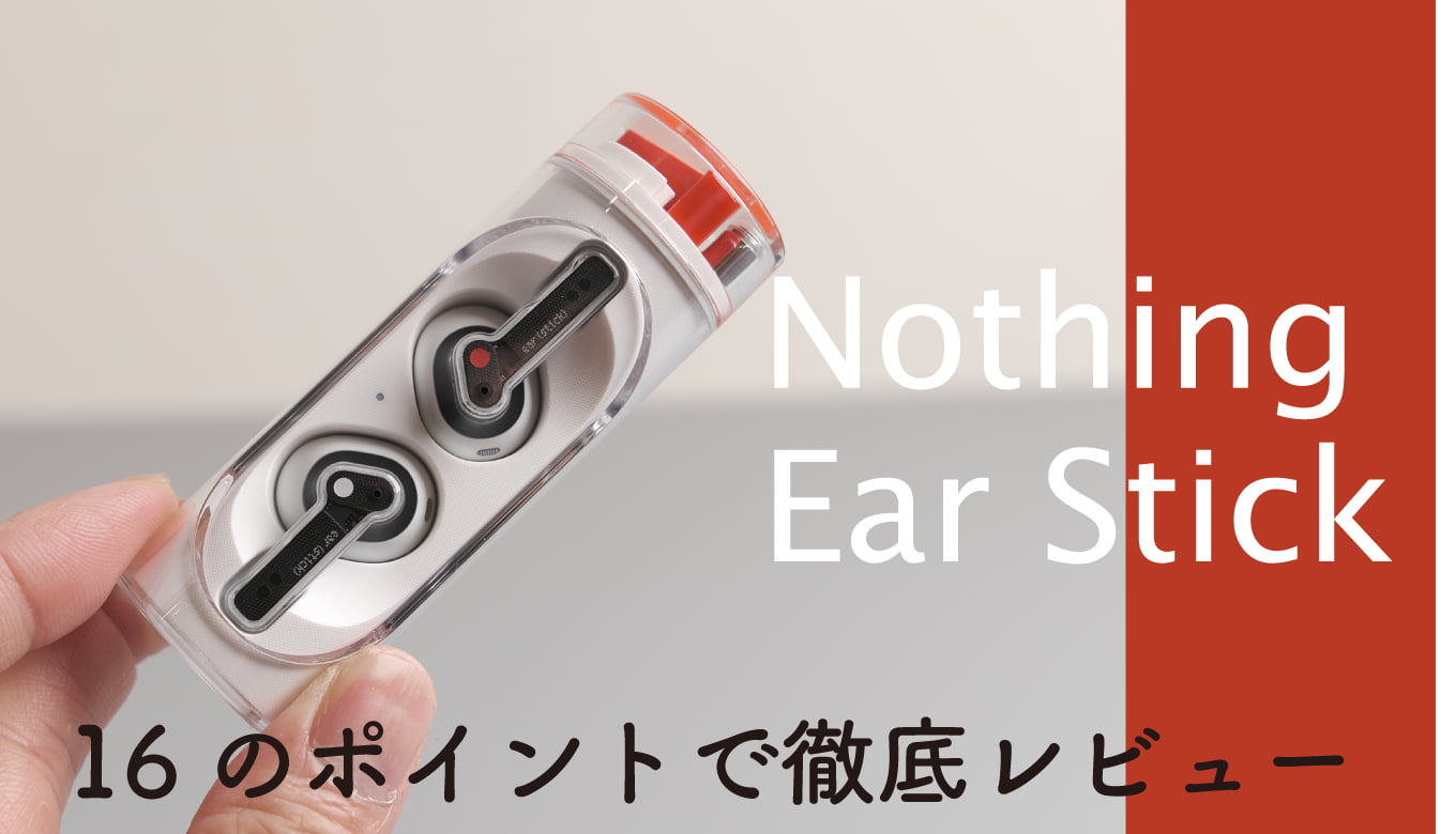 Nothing Ear stick レビュー｜16つの視点で音質＆デザインをチェック 